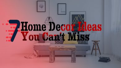 7 Home Decor Ideas You Can’t Miss