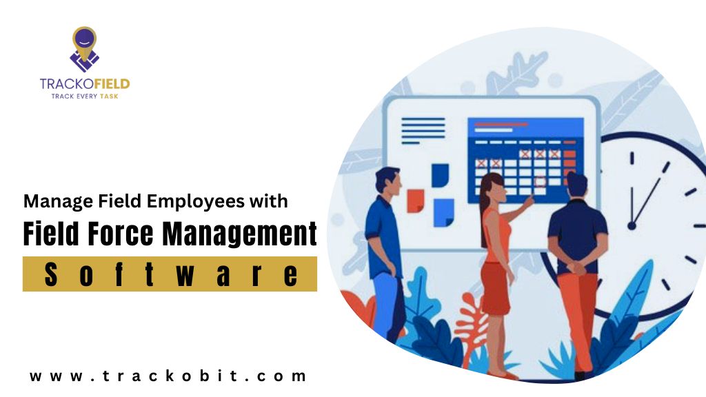 Manage Field Employees with Field Force Management Software