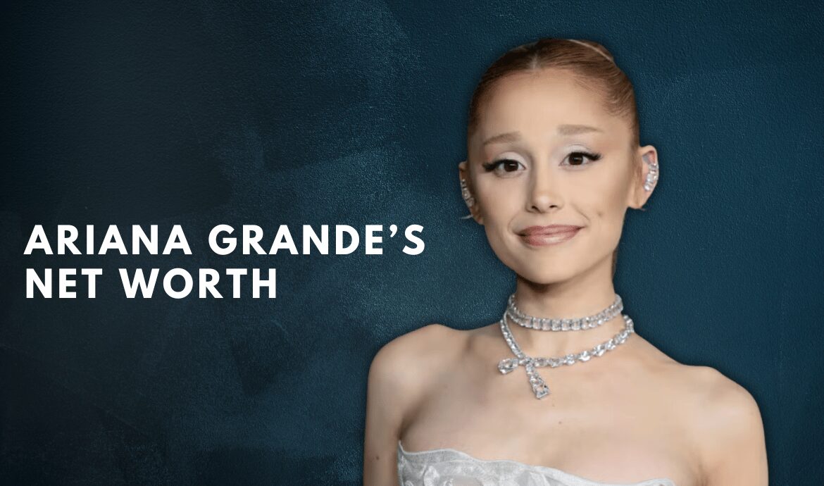 Ariana Grande’s Net Worth